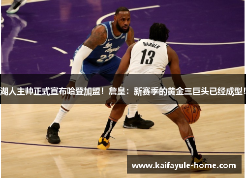 湖人主帅正式宣布哈登加盟！詹皇：新赛季的黄金三巨头已经成型！