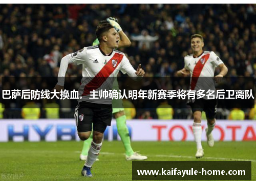 巴萨后防线大换血，主帅确认明年新赛季将有多名后卫离队