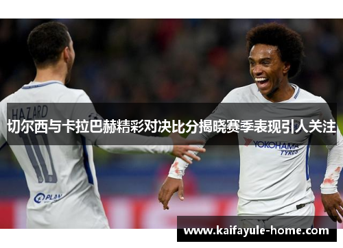切尔西与卡拉巴赫精彩对决比分揭晓赛季表现引人关注